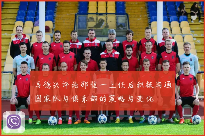 马德兴评论邵佳一上任后积极沟通国家队与俱乐部的策略与变化